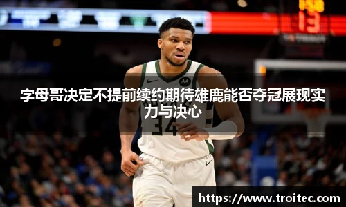 字母哥决定不提前续约期待雄鹿能否夺冠展现实力与决心